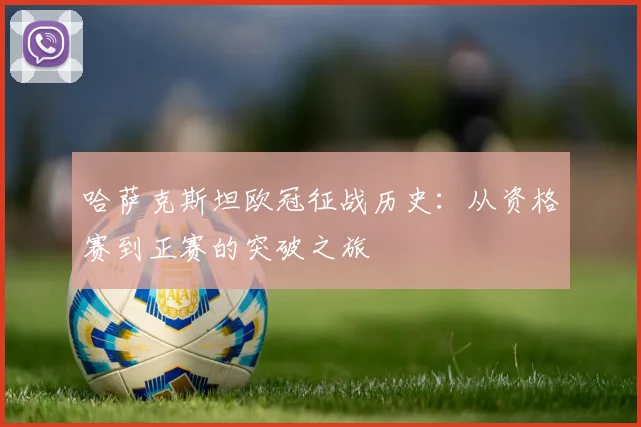 哈萨克斯坦欧冠征战历史：从资格赛到正赛的突破之旅