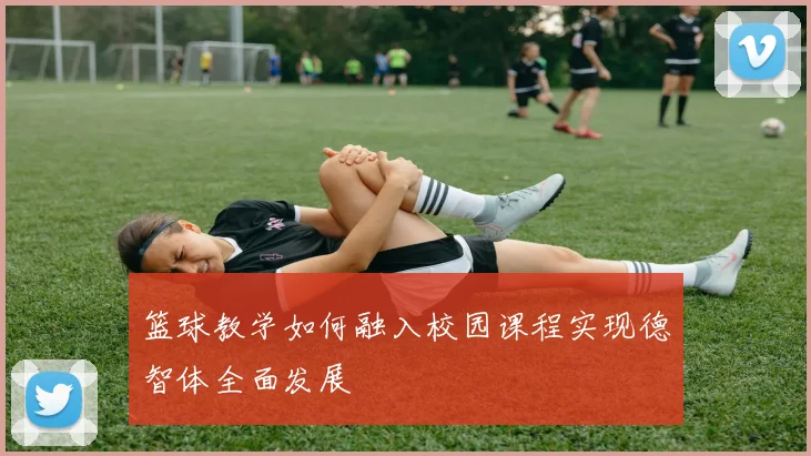 篮球教学如何融入校园课程实现德智体全面发展