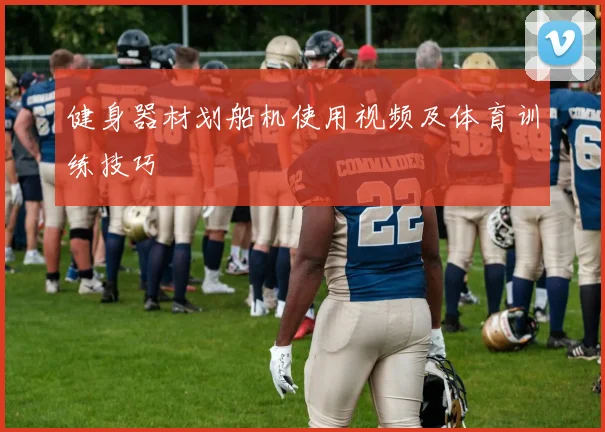 健身器材划船机使用视频及体育训练技巧