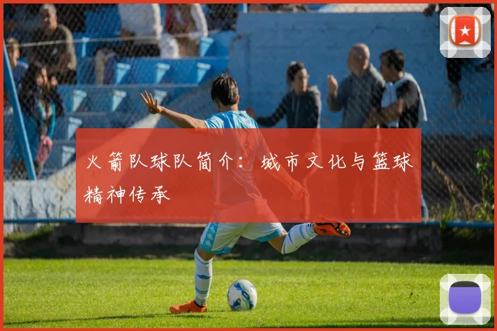 火箭队球队简介：城市文化与篮球精神传承