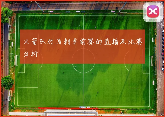 火箭队对马刺季前赛的直播及比赛分析